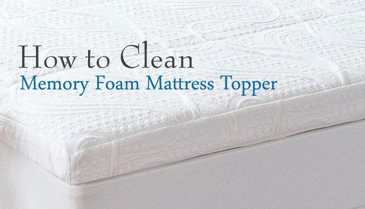 How To Clean A Memory Foam Mattress Topper